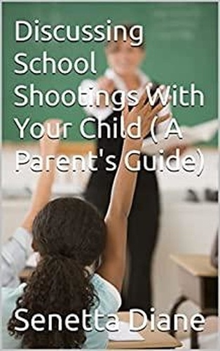  Senetta Diane - Discussing School Shootings With Your Child (A Parent's Guide).