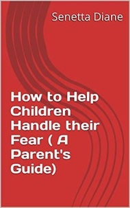  Senetta Diane - How to Help Children Handle their Fear ( A Parent's Guide).