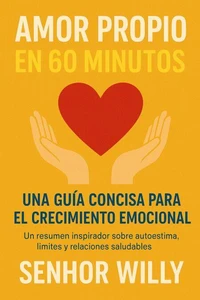 Amor propio en 60 minutos: Una guía concisa para el crecimiento emocional
