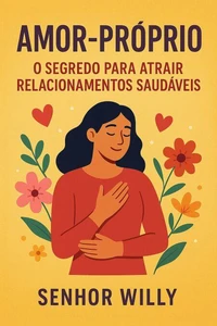 Amor-Próprio:  O Segredo para Atrair Relacionamentos Saudáveis