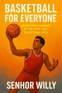 Basketball for Everyone: An Inspiring Summary of the Sport That Transforms Lives