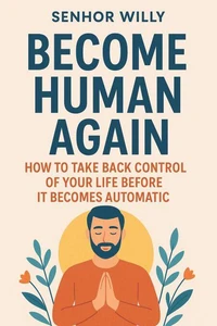Become Human Again: How to Take Back Control of Your Life Before It Becomes Automatic