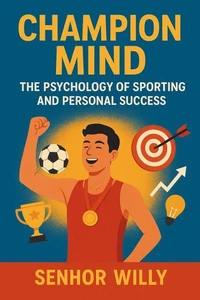 Champion Mind: The Psychology of Sporting and Personal Success