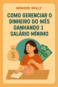 Como Gerenciar o Dinheiro do Mês Ganhando 1 Salário Mínimo