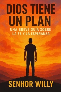 Dios tiene un plan: Una breve guía sobre la fe y la esperanza