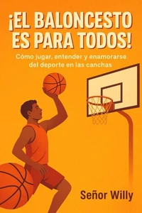 ¡El baloncesto es para todos: Cómo jugar, entender y enamorarse del deporte en las canchas