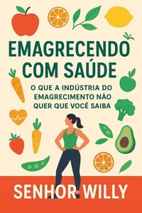 EMAGRECENDO COM SAÚDE - O que a Indústria do Emagrecimento Não Quer que Você Saiba