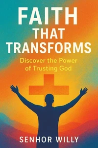 FAITH THAT TRANSFORMS: Discover the Power of Trusting God