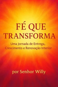 FÉ QUE TRANSFORMA: Uma Jornada de Entrega, Crescimento e Renovação Interior