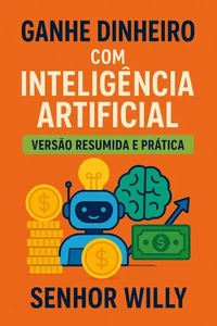 Ganhe Dinheiro com Inteligência Artificial: Versão Resumida e Prática
