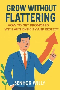 Grow Without Flattering: How to get promoted with authenticity and respect.