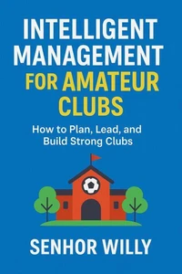 Intelligent Management for Amateur Clubs: How to Plan, Lead, and Build Strong Clubs