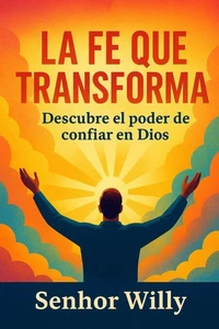 LA FE QUE TRANSFORMA: Descubre el poder de confiar en Dios