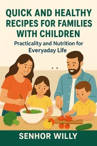 Quick and Healthy Recipes for Families with Children: Practicality and Nutrition for Everyday Life