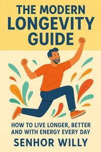The Modern Longevity Guide - How to Live Longer, Better and with Energy Every Day