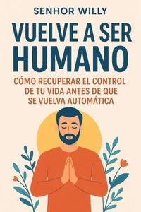Vuelve a ser humano: Cómo recuperar el control de tu vida antes de que se vuelva automática.