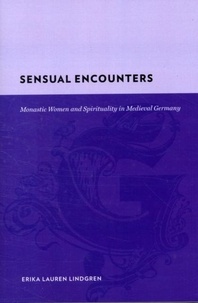 Sensual Encounters - Monastic Women and Spirituality in Medieval Germany.