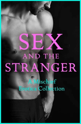 Senta Holland et Justine Elyot - Sex and the Stranger 2 - A Mischief Erotica Collection.