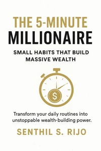 The 5-Minute Millionaire: Small Habits That Build Massive Wealth