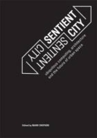 Sentient City - Ubiquitous Computing, Architecture,and the Future of Urban Space.