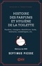 Septimus Piesse - Histoire des parfums et hygiène de la toilette - Poudres, vinaigres, dentifrices, fards, teintures, cosmétiques, etc..