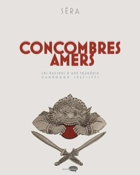  Séra - Concombres amers - Les racines d'une tragédie - Cambodge 1967-1973.