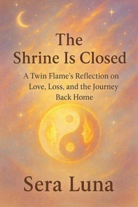 The Shrine Is Closed: A Twin Flame’s Reflection on Love, Loss, and the Journey Back Home