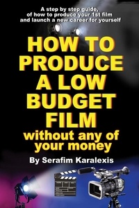  Serafim Karalexis - How to Produce a Low-Budget Film (Without Any of Your Money).