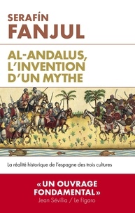 Serafin Fanjul - Al-Andalous, l'invention d'un mythe - La réalité historique de l'Espagne des trois cultures.