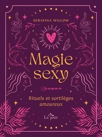 Serafina Willow - Magie sexy - Rituels et sortilèges amoureux.