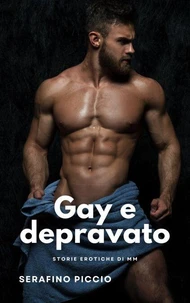 Gay e depravato: Storie erotiche di MM