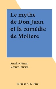 Serafino Pizzari et Jacques Scherer - Le mythe de Don Juan et la comédie de Molière.