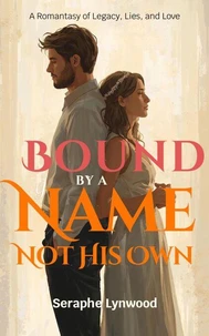 Bound by a Name Not His Own: A Romantasy of Legacy, Lies, and Love