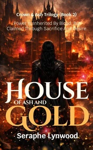 House Of Ash And Gold: Power Is Inherited By Blood, But Claimed Through Sacrifice And Desire.