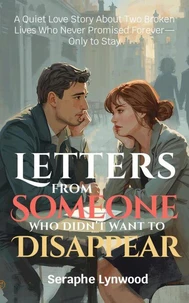 Letters from Someone Who Didn’t Want to Disappear: A Quiet Love Story About Two Broken Lives Who Never Promised Forever—Only to Stay