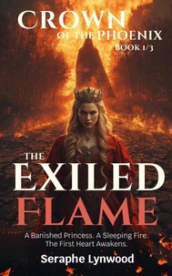 The Exiled Flame: A Banished Princess. A Sleeping Fire. The First Heart Awakens