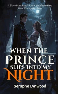 When the Prince Slips Into My Night: A Slow-Burn Royal Romance Where Love Must Remain Unseen