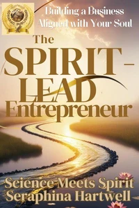 The Spirit-Led Entrepreneur Building a Business Aligned with Your Soul