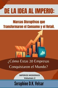 De la Idea al Imperio: Marcas Disruptivas que Transformaron el Consumo y el Retail.   ¿Cómo Estas Empresas Conquistaron el Mundo?