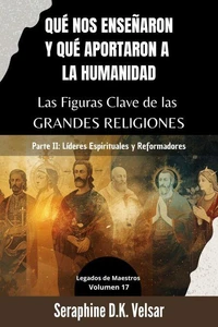 Qué nos enseñaron y qué aportaron a la humanidad Las Figuras Clave de las Grandes Religiones. Parte II: Líderes Espirituales y Reformadores