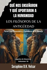 Qué nos enseñaron y qué aportaron a la humanidad los Filósofos de la Antigüedad.   Parte I: Los Precursores y Fundadores de la Filosofía