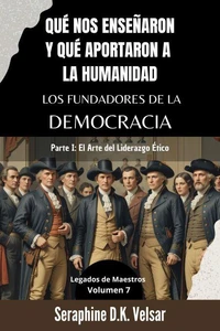 Qué nos enseñaron y qué aportaron a la humanidad los Fundadores de la Democracia. Parte I: El Arte del Liderazgo Ético