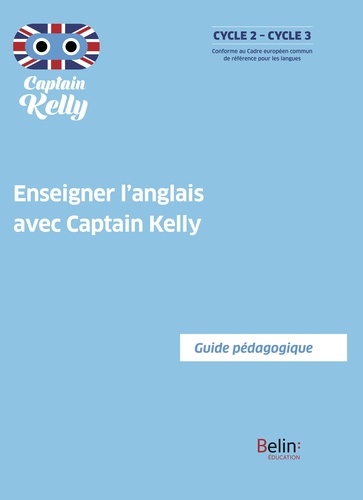 Séraphine Lansonneur et Anne Wilkinson - Enseigner l'anglais avec Captain Kelly - Guide pédagogique.