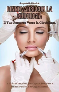 Rinnovarsi con la Chirurgia: Il Tuo Percorso Verso la Giovinezza