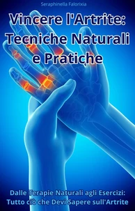 Vincere l'Artrite: Tecniche Naturali e Pratiche
