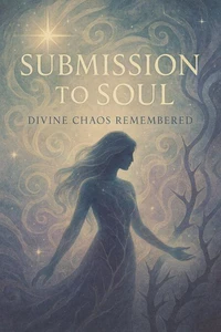Submission to Soul: Divine Chaos Remembered