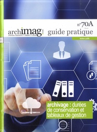 Michel Remize - Archimag Guide pratique N° 70A : Archivage : durées de conservation et tableaux de gestion.