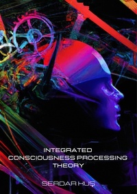 Téléchargez un livre gratuit en ligne Integrated Consciousness Processing Theory  (Litterature Francaise) 9786259913421