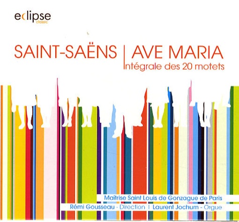 Camille Saint-Saëns et Rémi Gousseau - Ave Maria de Saint-Saëns Intégrale des 20 motets - CD audio.