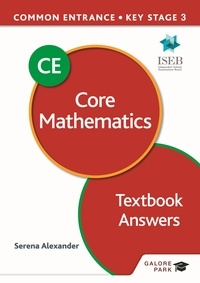 Serena Alexander - Common Entrance 13+ Core Mathematics for ISEB CE and KS3 Textbook Answers.